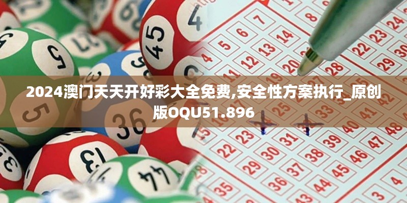 2024澳门天天开好彩大全免费,安全性方案执行_原创版OQU51.896