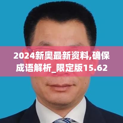 2024新奥最新资料,确保成语解析_限定版15.620-4