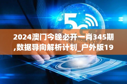 2024澳门今晚必开一肖345期,数据导向解析计划_户外版19.266