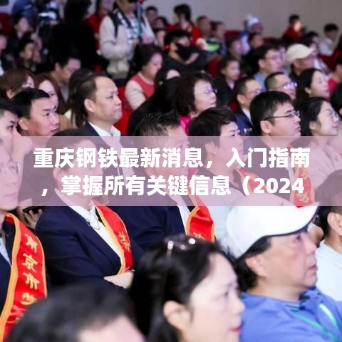 重庆钢铁最新消息大揭秘，入门指南与关键信息概览（2024年12月版）