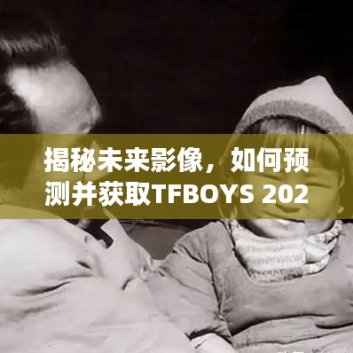 TFBOYS 2024年最新照片揭秘，预测与获取未来影像的独家指南