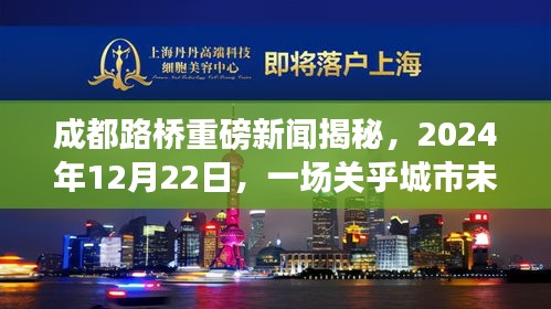 成都路桥盛会揭秘，展望城市未来，2024年12月22日瞩目时刻