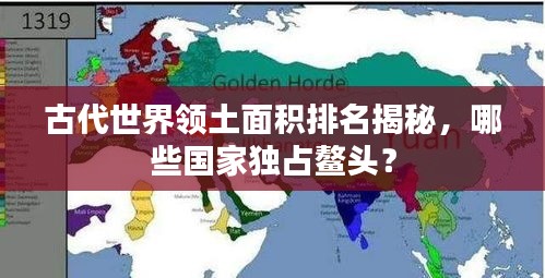 古代世界领土面积排名揭秘，哪些国家独占鳌头？