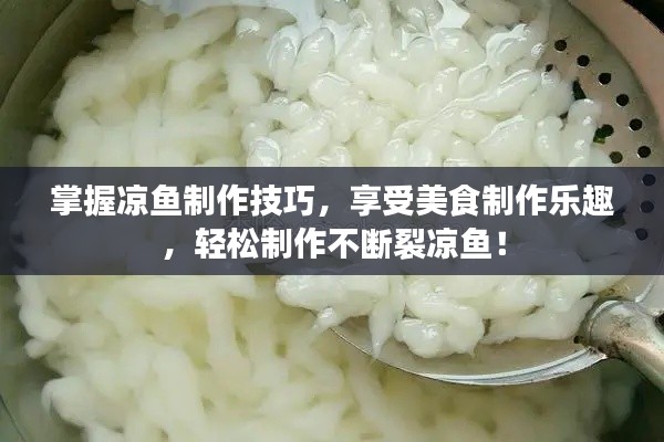 掌握凉鱼制作技巧，享受美食制作乐趣，轻松制作不断裂凉鱼！