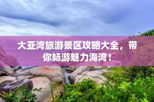 大亚湾旅游景区攻略大全，带你畅游魅力海湾！