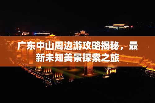 广东中山周边游攻略揭秘，最新未知美景探索之旅