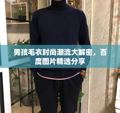 男孩毛衣时尚潮流大解密，百度图片精选分享