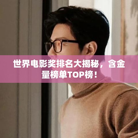世界电影奖排名大揭秘，含金量榜单TOP榜！